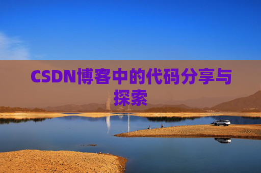 CSDN博客中的代码分享与探索 CSDN博客中的代码分享与探索